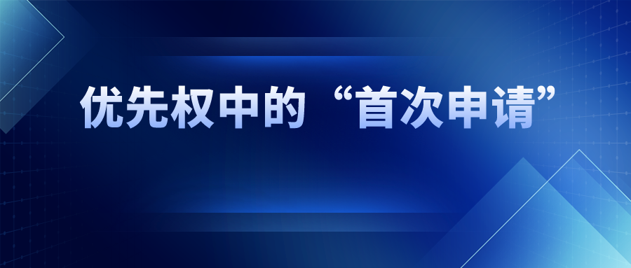 優(yōu)先權(quán)中的“首次申請”，如何界定范圍？