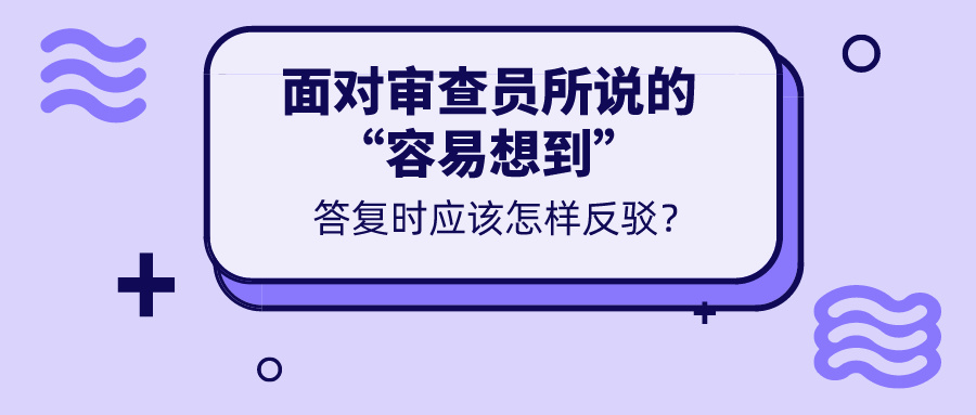 對(duì)于審查意見所說的“容易想到”，我們真的無力反駁嗎？