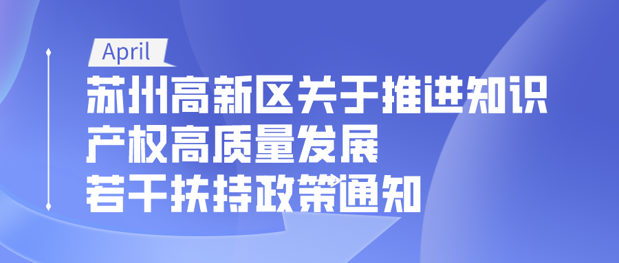 蘇州高新區(qū)推進(jìn)知識產(chǎn)權(quán)高質(zhì)量發(fā)展的若干扶持政策通知